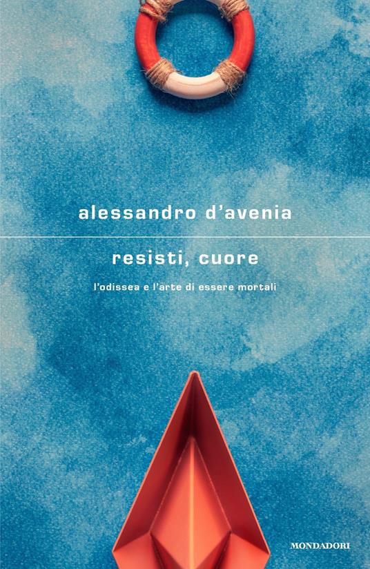  Alessandro D'Avenia Resisti, cuore. L'Odissea e l'arte di essere mortali
